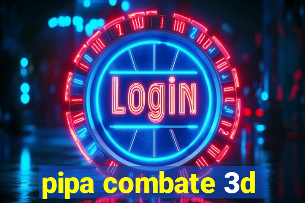 pipa combate 3d